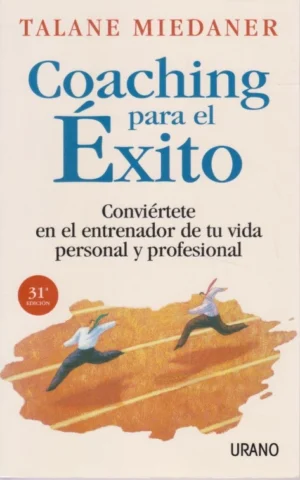 COACHING PARA EL ÉXITO. CONVIÉRTETE EN EL ENTRENADOR DE TU VIDA PERSONAL Y PROFESIONAL