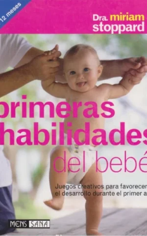 PRIMERAS HABILIDADES DEL BEBÉ. JUEGOS CREATIVOS PARA FAVORECER EL DESARROLLO DURANTE EL PRIMER AÑO