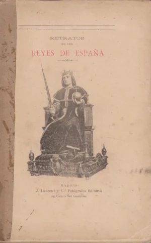 RETRATOS DE LOS REYES DE ESPAÑA DESDE EL REY GODO ATAULFO (AÑO 414 DE J.C.) HASTA ALFONSO XIII (1890)