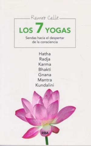 LOS 7 YOGAS. SENDAS HACIA EL DESPERTAR DE LA CONSCIENCIA. HATHA RADJA KARMA BHAKTI GNANA MANTRA KUNDALINI