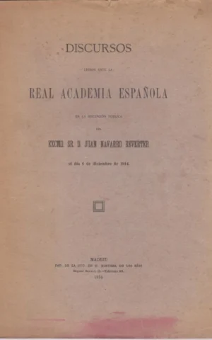 DISCURSOS LEÍDOS ANTE LA REAL ACADEMIA ESPAÑOLA EN LA RECEPCIÓN PÚBLICA DEL EXCMO. SR. D. JUAN NAVARRO REVERTER EL DÍA 6 DE DICIEMBRE DE 1914