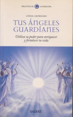 TUS ÁNGELES GUARDIANES. UTILIZA SU PODER PARA ENRIQUECER Y FORTALECER TU VIDA