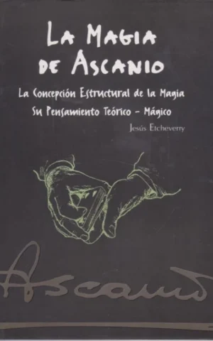 LA MAGIA DE ASCANIO. LA CONCEPCIÓN ESTRUCTURAL DE LA MAGIA. SU PENSAMIENTO TEÓRICO-MÁGICO