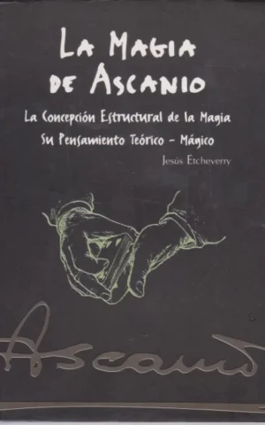 LA MAGIA DE ASCANIO. LA CONCEPCIÓN ESTRUCTURAL DE LA MAGIA. SU PENSAMIENTO TEÓRICO-MÁGICO
