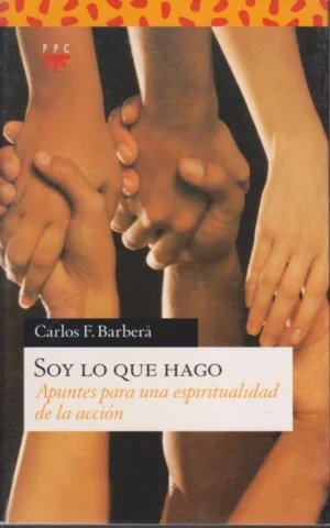 SOY LO QUE HAGO. APUNTES PARA UNA ESPIRITUALIDAD DE LA ACCIÓN