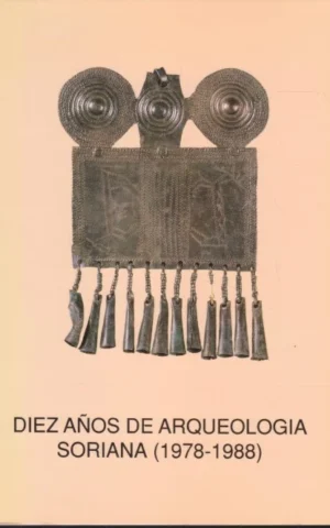 DIEZ AÑOS DE ARQUEOLOGIA SORIANA. (1978-1988)