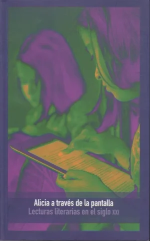 ALICIA A TRAVÉS DE LA PANTALLA. LECTURAS LITERARIAS EN EL SIGLO XXI