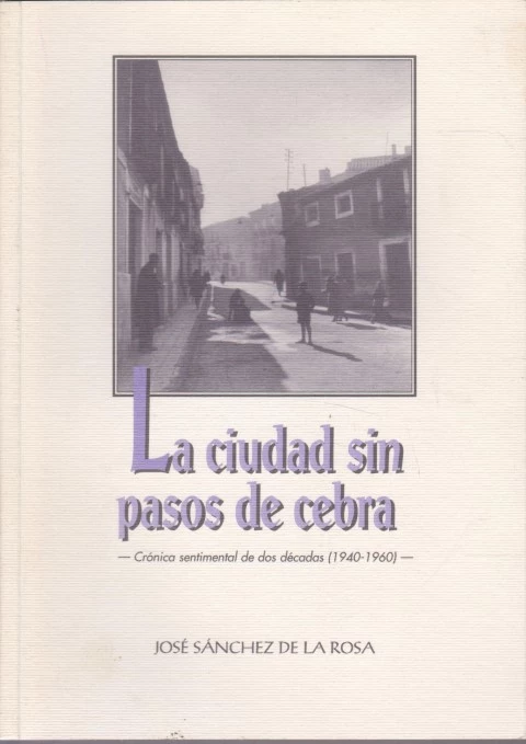 LA CIUDAD SIN PASO DE CEBRA. CRÓNICA SENTIMENTAL DE DOS DÉCADAS 1940-1960