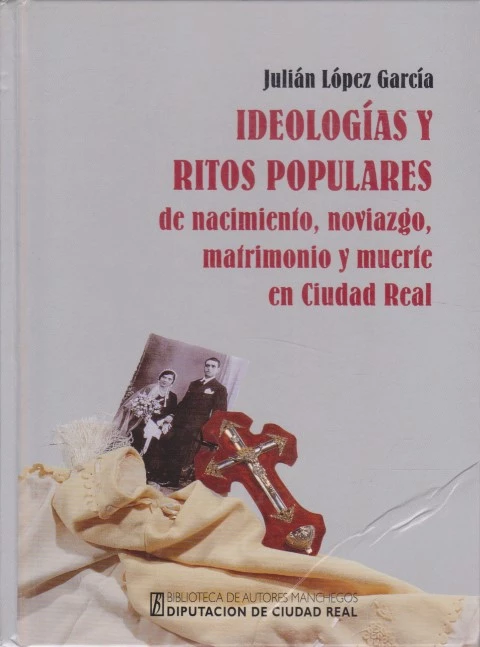 IDEOLOGÍAS Y RITOS POPULARES DE NACIMIENTO, NOVIAZGO, MATRIMONIO Y MUERTE EN CIUDAD REAL. SIGLOS XIX Y XX