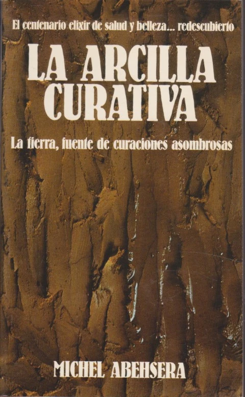 LA ARCILLA CURATIVA. LA TIERRA, FUENTE DE CURACIONES ASOMBROSAS