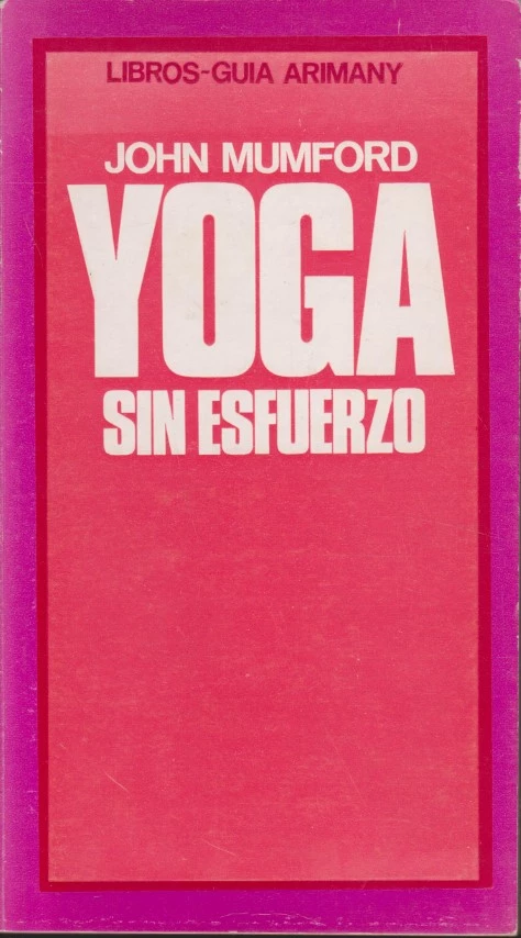 YOGA SIN ESFUERZO. PRÁCTICAS PSICO-SOMÁTICAS DEL YOGA