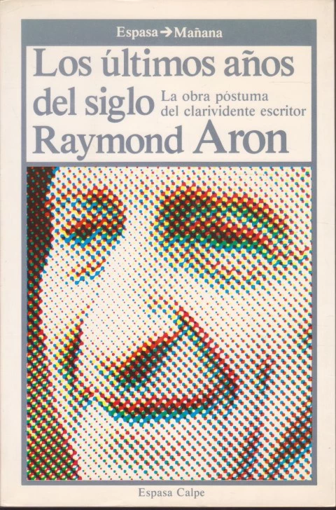 LOS ULTIMOS AÑOS DEL SIGLO. LA OBRA POSTUMA DEL CLARIVENTE ESCRITOR RAYMOND ARON