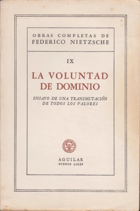 LA VOLUNTAD DE DOMINIO. ENSAYO DE UNA TRANSMUTACIÓN DE TODOS LOS VALORES. OBRAS COMPLETAS DE FEDERICO NIETZSCHE. IX
