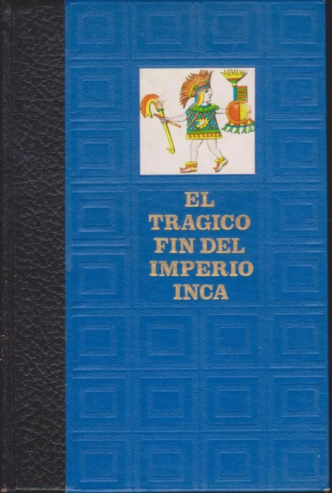 EL TRÁGICO FIN DEL IMPERIO INCA. HISTORIA DE LA CONQUISTA DEL PERÚ